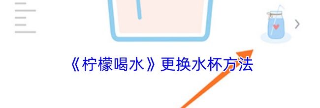 《柠檬喝水》更换水杯方法