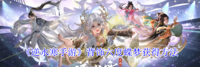 《逆水寒手游》背饰六度蝶梦获得方法