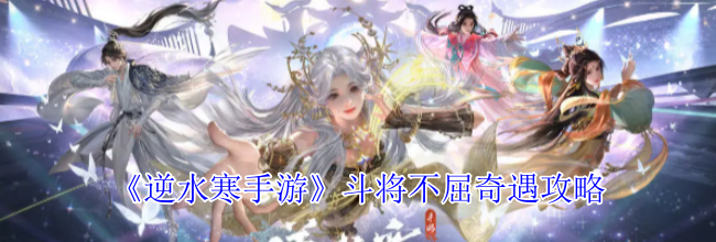 《逆水寒手游》斗将不屈奇遇攻略