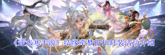 《逆水寒手游》结缘牵梦折扣时装活动介绍