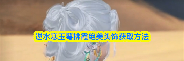 逆水寒玉萼拂霞绝美头饰获取方法