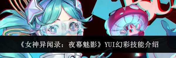 《女神异闻录：夜幕魅影》YUI幻彩技能介绍