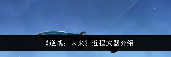 《逆战：未来》近程武器介绍
