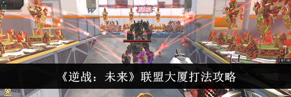 《逆战：未来》联盟大厦打法攻略