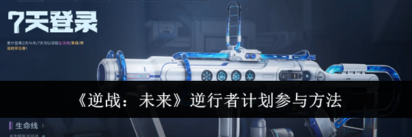 《逆战：未来》逆行者计划参与方法