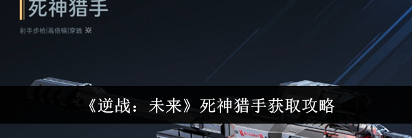 《逆战：未来》死神猎手获取攻略