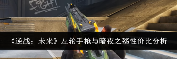 《逆战:未来》左轮手枪与暗夜之殇性价比分析