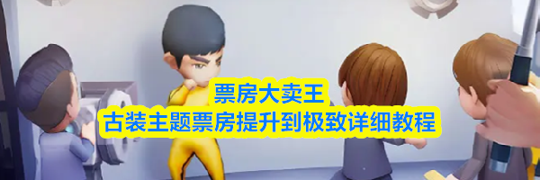 票房大卖王古装主题票房提升到极致详细教程