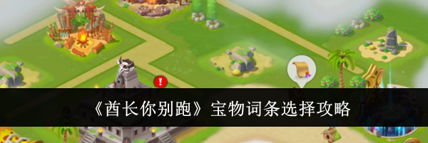 《酋长你别跑》宝物词条选择攻略