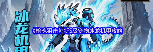 《枪魂狙击》新S级宠物冰龙机甲攻略