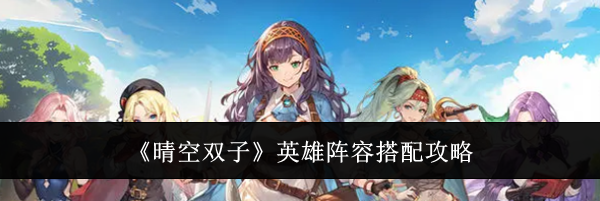《晴空双子》英雄阵容搭配攻略