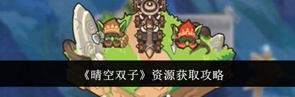 《晴空双子》资源获取攻略