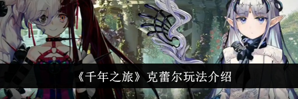 《千年之旅》克蕾尔玩法介绍