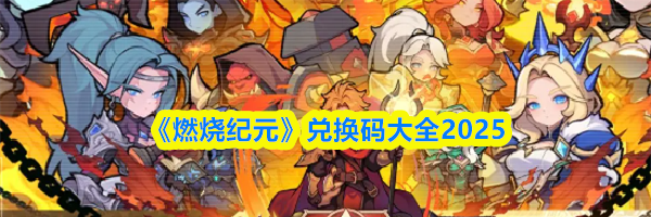 《燃烧纪元》兑换码大全2025