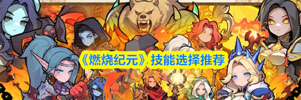 《燃烧纪元》技能选择推荐