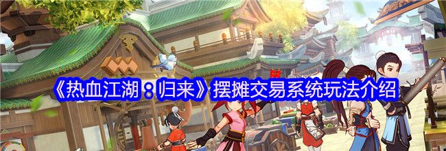 《热血江湖：归来》摆摊交易系统玩法介绍