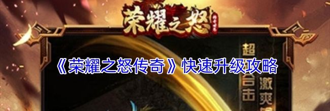 《荣耀之怒传奇》快速升级攻略