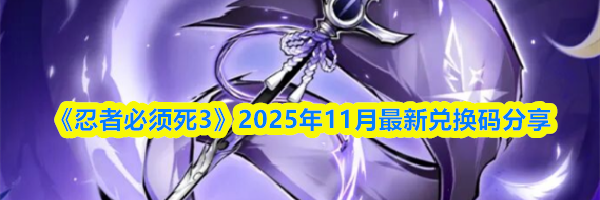《忍者必须死3》2025年11月最新兑换码分享