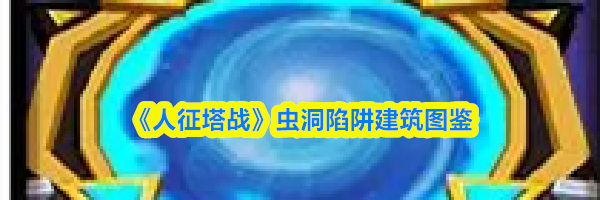 《人征塔战》虫洞陷阱建筑图鉴