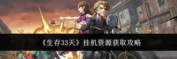 《生存33天》挂机资源获取攻略