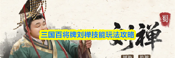三国百将牌刘禅技能玩法攻略