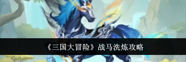 《三国大冒险》战马洗炼攻略