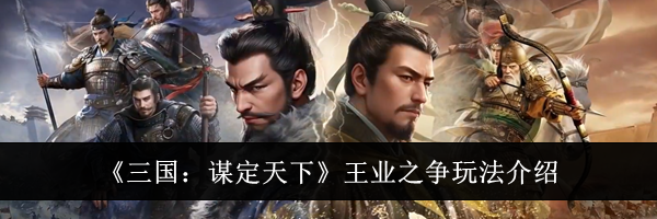 《三国：谋定天下》王业之争玩法介绍