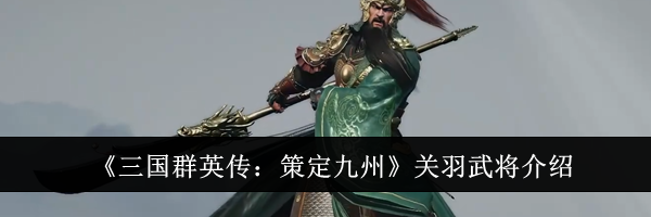 《三国群英传：策定九州》关羽武将介绍