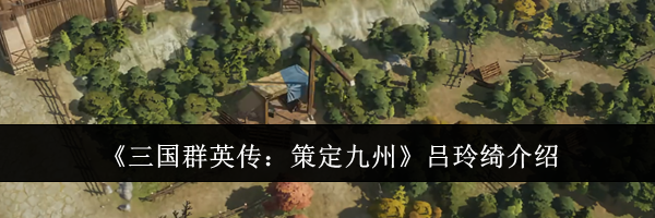 《三国群英传：策定九州》吕玲绮介绍