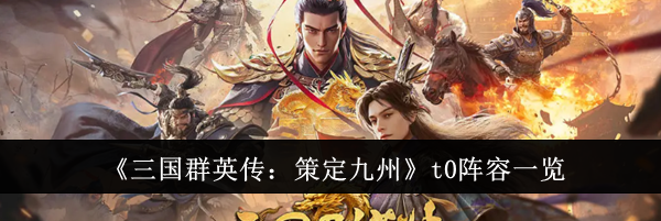 《三国群英传：策定九州》t0阵容一览