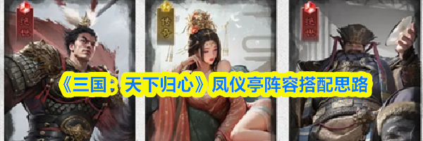 《三国：天下归心》凤仪亭阵容搭配思路
