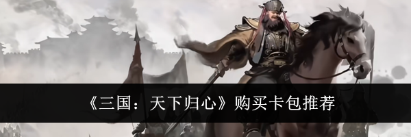 《三国:天下归心》购买卡包推荐