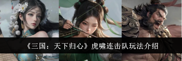 《三国：天下归心》虎啸连击队玩法介绍