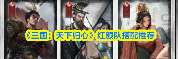 《三国：天下归心》红颜队搭配推荐