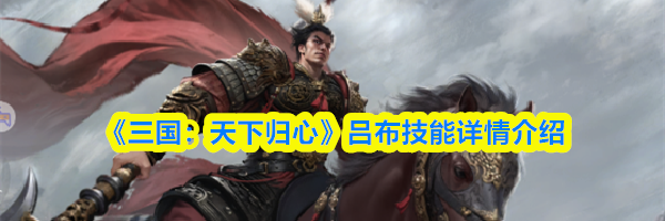 《三国：天下归心》吕布技能详情介绍