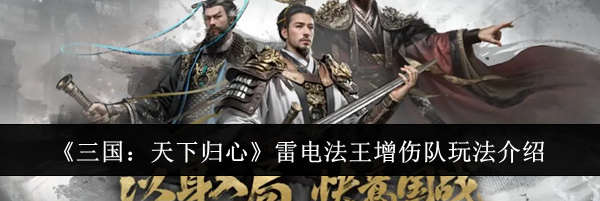 《三国：天下归心》雷电法王增伤队玩法介绍