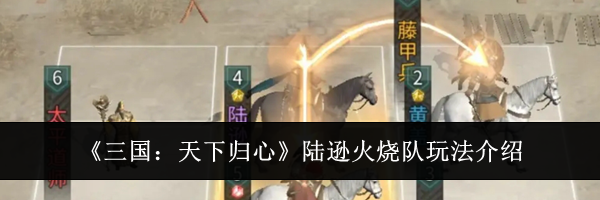 《三国:天下归心》陆逊火烧队玩法介绍