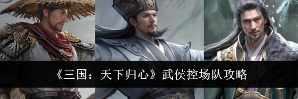 《三国：天下归心》武侯控场队攻略