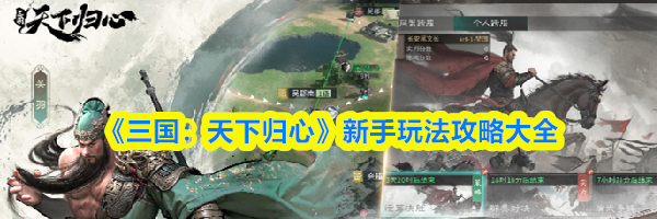 《三国：天下归心》新手玩法攻略大全