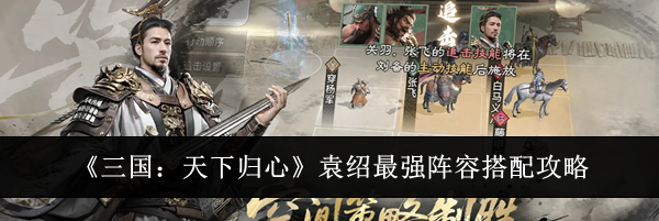 《三国：天下归心》袁绍最强阵容搭配攻略