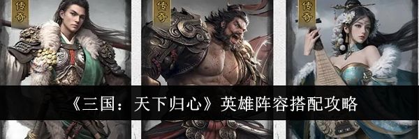 《三国：天下归心》英雄阵容搭配攻略