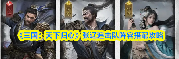 《三国：天下归心》张辽追击队阵容搭配攻略