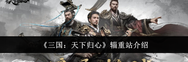 《三国：天下归心》辎重站介绍