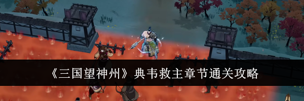 《三国望神州》典韦救主章节通关攻略