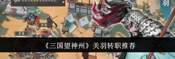 《三国望神州》关羽转职推荐