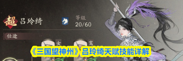 《三国望神州》吕玲绮天赋技能详解