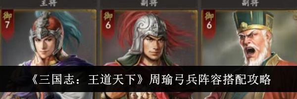 《三国志：王道天下》周瑜弓兵阵容搭配攻略