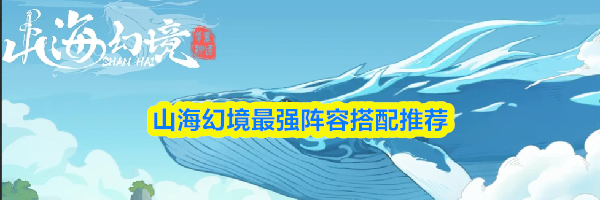 山海幻境最强阵容搭配推荐