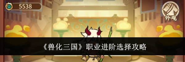 《兽化三国》职业进阶选择攻略