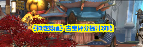 《神迹觉醒》古宝评分提升攻略